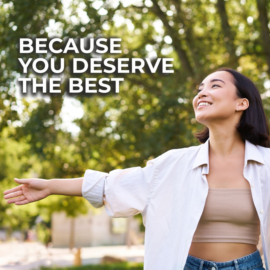 Woman standing outdoors with text 'BECAUSE YOU DESERVE THE BEST' in a park setting